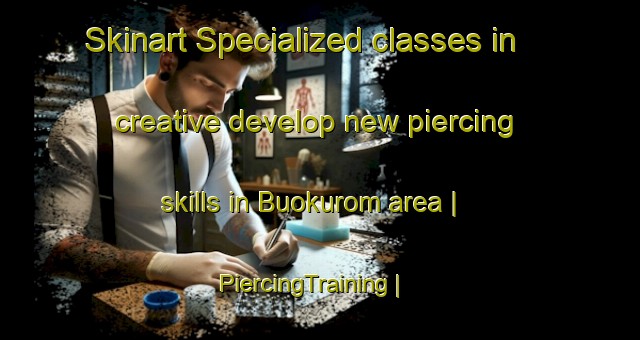 Skinart Specialized classes in creative develop new piercing skills in Buokurom area | PiercingTraining | PiercingClasses | SkinartTraining-Ghana